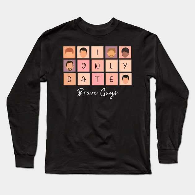 I Only Date Brave Guys Long Sleeve T-Shirt by blimpiedesigns